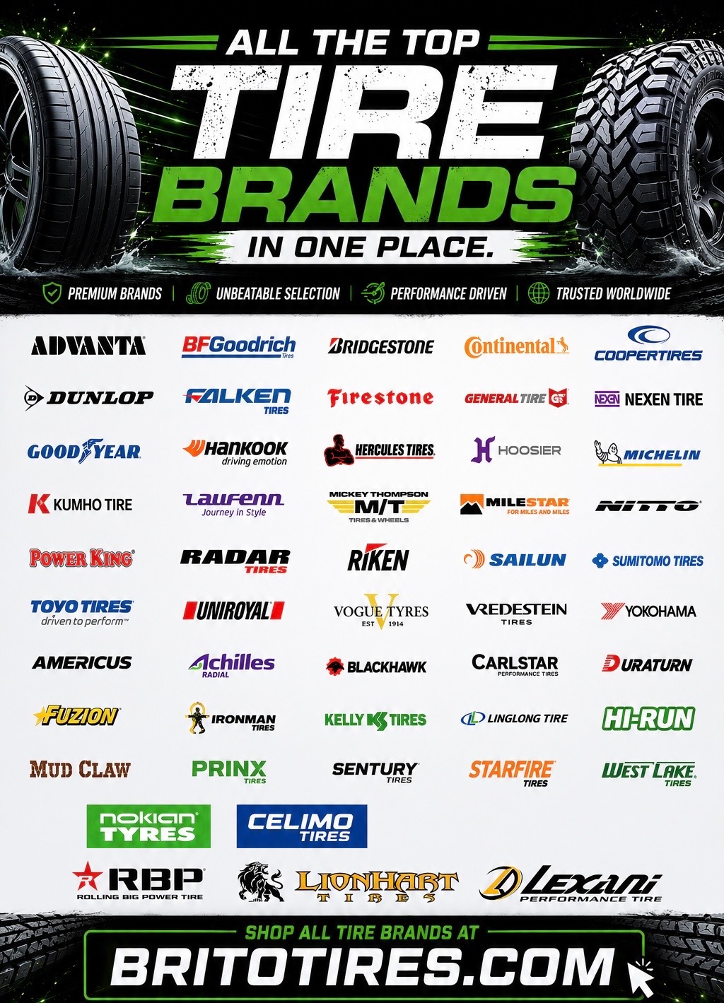 All the top tire brands Brito Tires carries — Advanta, BFGoodrich, Bridgestone, Continental, Cooper, Dunlop, Falken, Firestone, General Tire, Nexen, Goodyear, Hankook, Hercules, Hoosier, Michelin, Kumho, Laufenn, Mickey Thompson, Milestar, Nitto, Power King, Radar, Riken, Sailun, Sumitomo, Toyo, Uniroyal, Vogue, Vredestein, Yokohama, Americus, Achilles, Blackhawk, Carlstar, Duraturn, Fuzion, Ironman, Kelly, Linglong, Hi-Run, Mud Claw, Prinx, Sentury, Starfire, West Lake, Nokian, Celimo, RBP, Lionhart, Lexani
