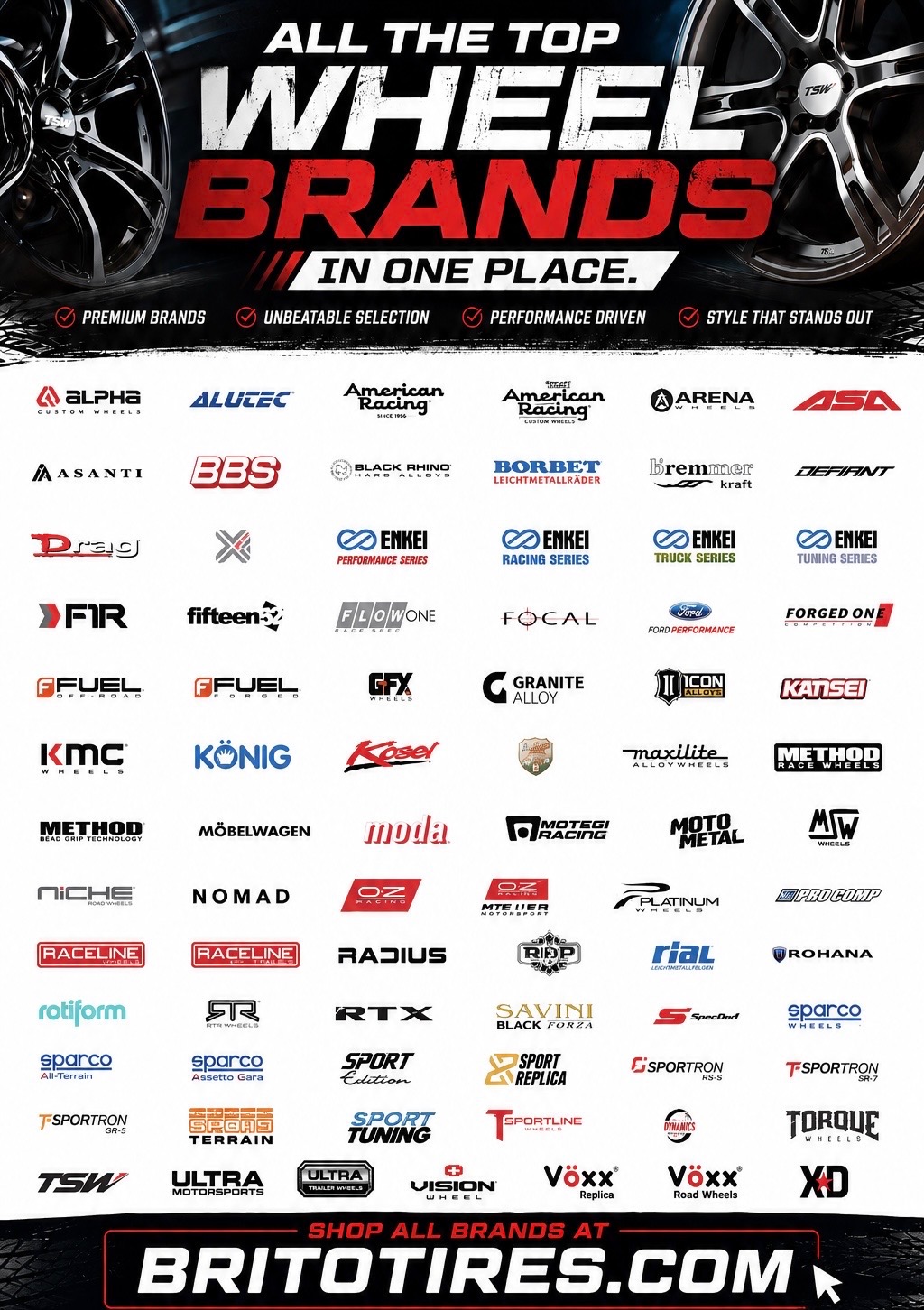 All the top wheel brands Brito Tires carries — Alpha, Alutec, American Racing, Arena, ASA, Asanti, BBS, Black Rhino, Borbet, Bremmer Kraft, Defiant, Drag, Enkei, F1R, Fifteen52, Flow One, Focal, Ford Performance, Forged One, Fuel, GFX, Granite Alloy, Icon Alloys, Kansei, KMC, König, Kosei, Maxilite, Method, Möbelwagen, Moda, Motegi Racing, Moto Metal, MSW, Niche, Nomad, OZ Racing, Platinum, Pro Comp, Raceline, Radius, RDR, RIAL, Rohana, Rotiform, RTR, RTX, Savini, SpecRod, Sparco, Sportron, Torque, TSW, Ultra, Vision, Voxx, XD